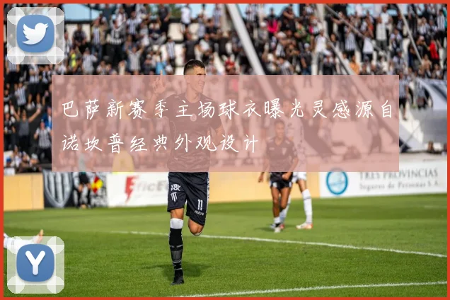 巴萨新赛季主场球衣曝光灵感源自诺坎普经典外观设计