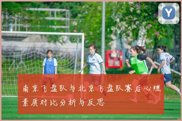 南京飞盘队与北京飞盘队赛后心理素质对比分析与反思